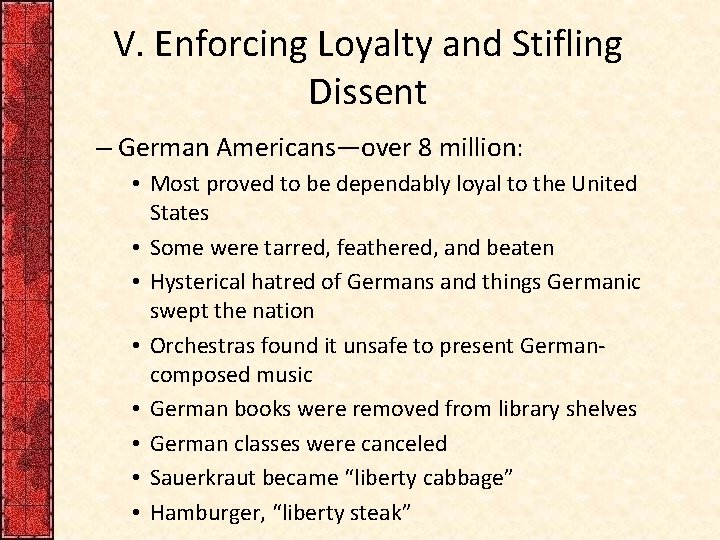 V. Enforcing Loyalty and Stifling Dissent – German Americans—over 8 million: • Most proved