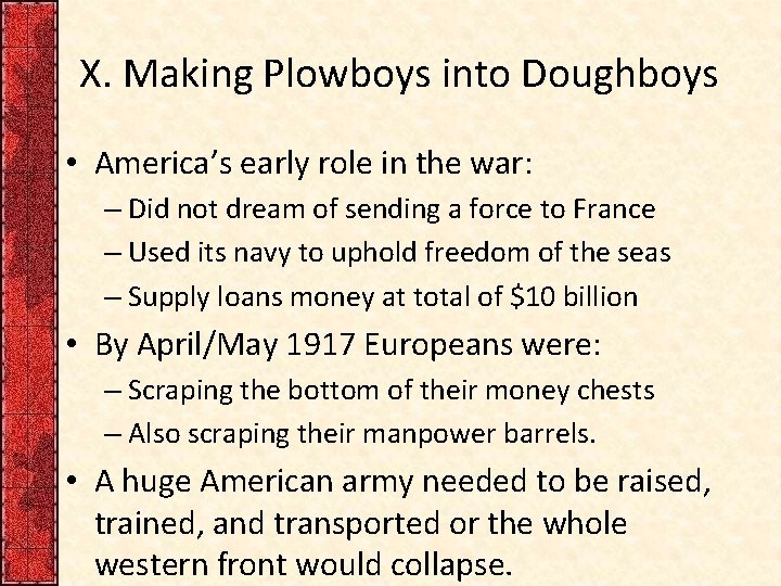 X. Making Plowboys into Doughboys • America’s early role in the war: – Did