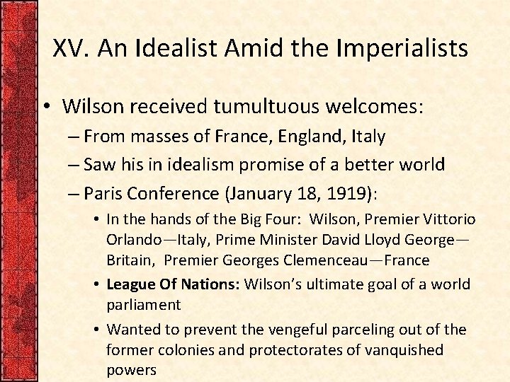 XV. An Idealist Amid the Imperialists • Wilson received tumultuous welcomes: – From masses