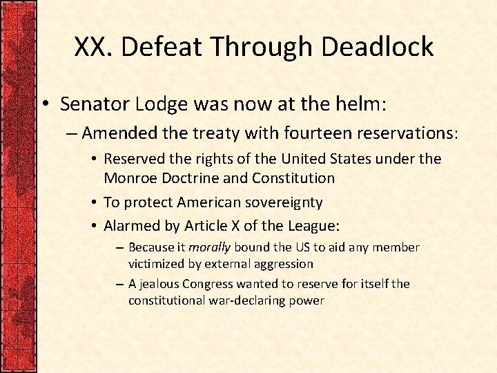 XX. Defeat Through Deadlock • Senator Lodge was now at the helm: – Amended