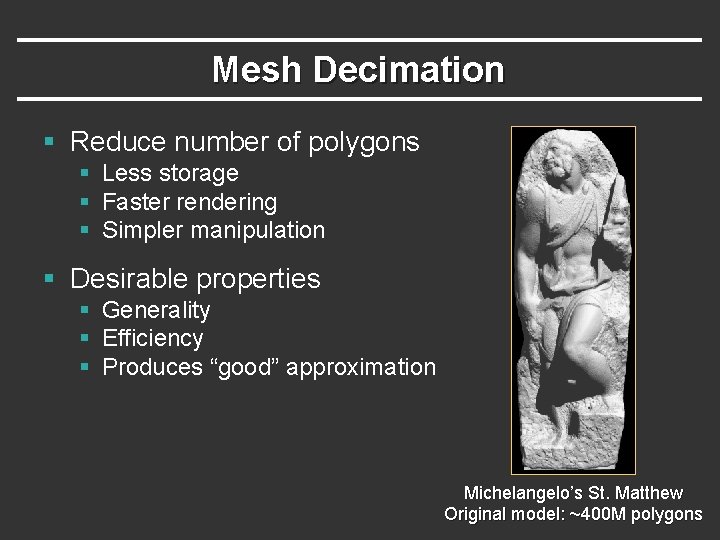 Mesh Decimation § Reduce number of polygons § Less storage § Faster rendering §