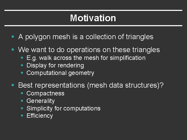 Motivation § A polygon mesh is a collection of triangles § We want to