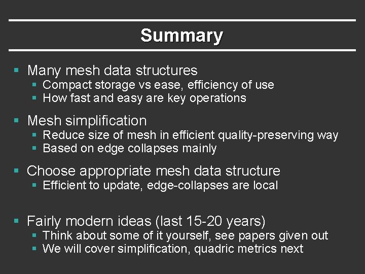 Summary § Many mesh data structures § Compact storage vs ease, efficiency of use