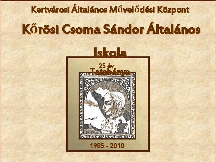 Kertvárosi Általános Művelődési Központ Kőrösi Csoma Sándor Általános Iskola 25 év Tatabánya 1985 -