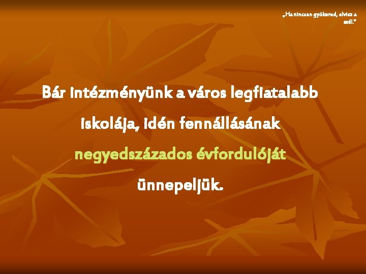 „Ha nincsen gyökered, elvisz a szél. ” Bár intézményünk a város legfiatalabb iskolája, idén