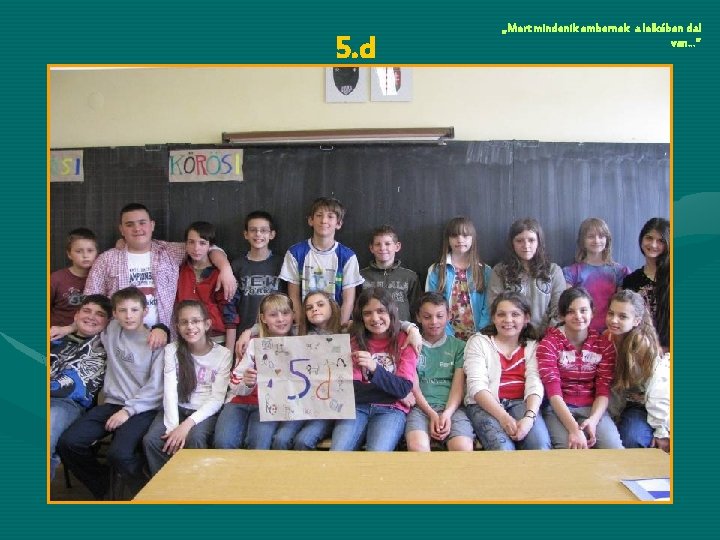 5. d „Mert mindenik embernek a lelkében dal van…” 