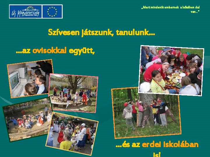 „Mert mindenik embernek a lelkében dal van…” Szívesen játszunk, tanulunk… …az ovisokkal együtt, …és