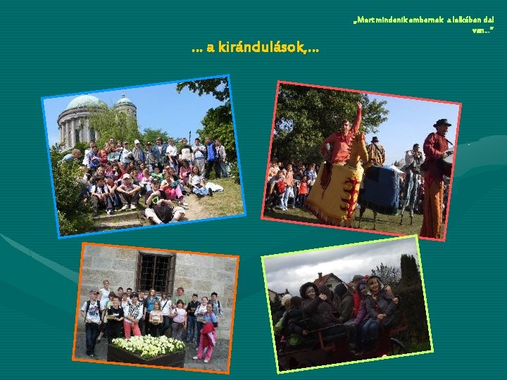 „Mert mindenik embernek a lelkében dal van…” … a kirándulások, … 