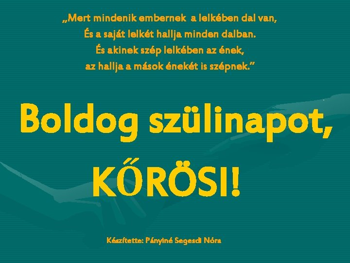 „Mert mindenik embernek a lelkében dal van, És a saját lelkét hallja minden dalban.