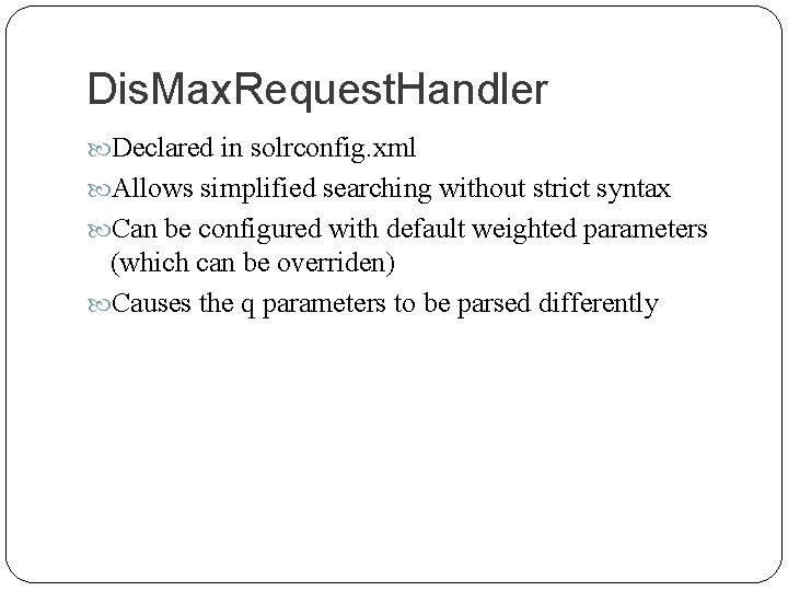 Dis. Max. Request. Handler Declared in solrconfig. xml Allows simplified searching without strict syntax
