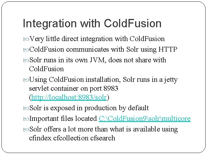 Integration with Cold. Fusion Very little direct integration with Cold. Fusion communicates with Solr