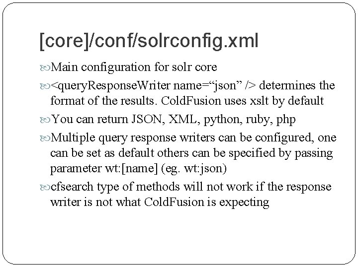 [core]/conf/solrconfig. xml Main configuration for solr core <query. Response. Writer name=“json” /> determines the