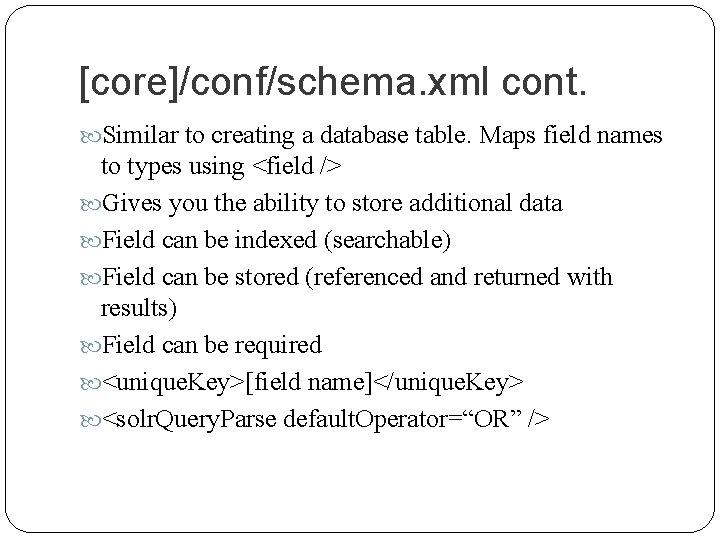 [core]/conf/schema. xml cont. Similar to creating a database table. Maps field names to types