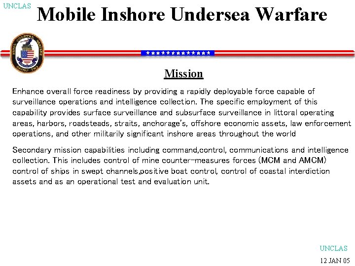 UNCLAS Mobile Inshore Undersea Warfare Mission Enhance overall force readiness by providing a rapidly
