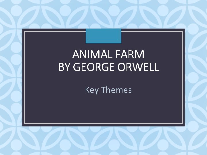 ANIMAL FARM BY GEORGE ORWELL Key Themes 