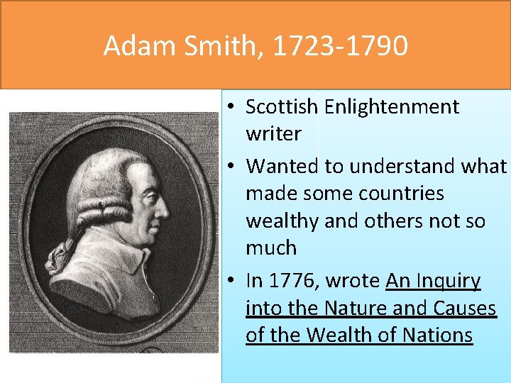 Adam Smith, 1723 -1790 • Scottish Enlightenment writer • Wanted to understand what made