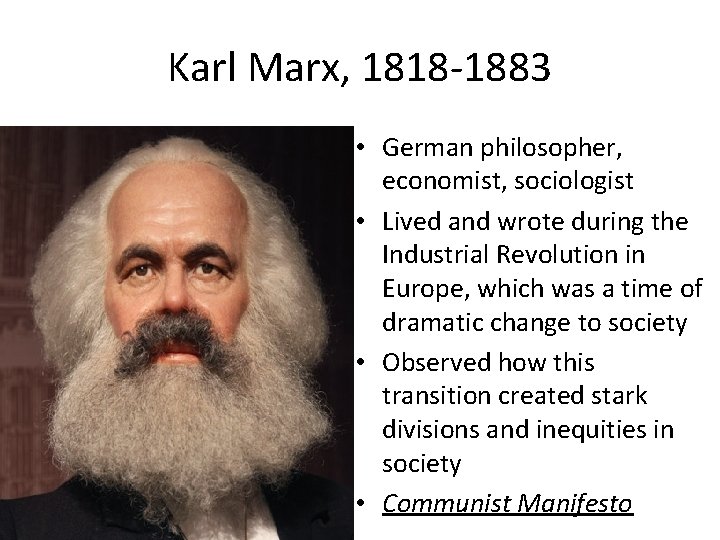 Karl Marx, 1818 -1883 • German philosopher, economist, sociologist • Lived and wrote during