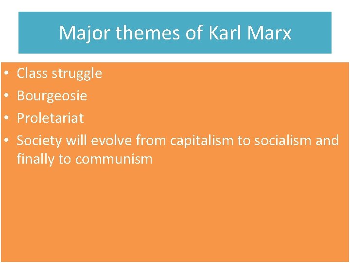 Major themes of Karl Marx • • Class struggle Bourgeosie Proletariat Society will evolve Major themes of Karl Marx • • Class struggle Bourgeosie Proletariat Society will evolve