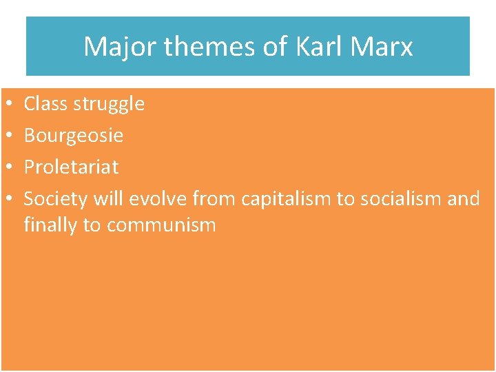 Major themes of Karl Marx • • Class struggle Bourgeosie Proletariat Society will evolve
