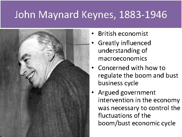 John Maynard Keynes, 1883 -1946 • British economist • Greatly influenced understanding of macroeconomics