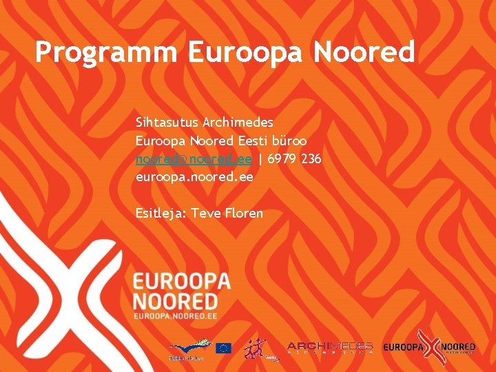 Programm Euroopa Noored Sihtasutus Archimedes Euroopa Noored Eesti büroo noored@noored. ee | 6979 236