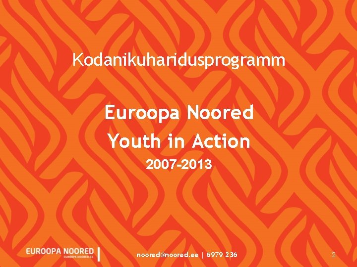 Kodanikuharidusprogramm Euroopa Noored Youth in Action 2007 -2013 noored@noored. ee | 6979 236 2