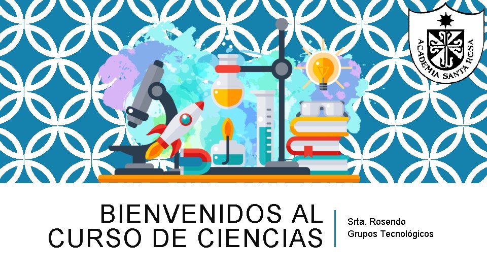 BIENVENIDOS AL CURSO DE CIENCIAS Srta. Rosendo Grupos Tecnológicos 