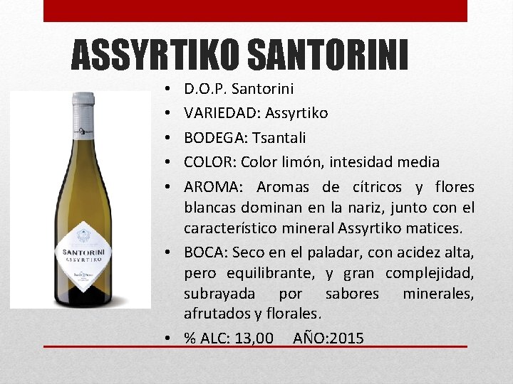 ASSYRTIKO SANTORINI D. O. P. Santorini VARIEDAD: Assyrtiko BODEGA: Tsantali COLOR: Color limón, intesidad ASSYRTIKO SANTORINI D. O. P. Santorini VARIEDAD: Assyrtiko BODEGA: Tsantali COLOR: Color limón, intesidad