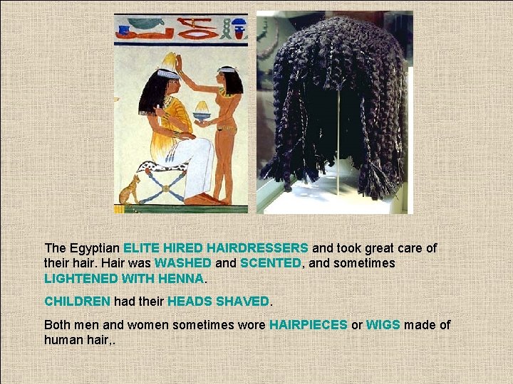 The Egyptian ELITE HIRED HAIRDRESSERS and took great care of their hair. Hair was