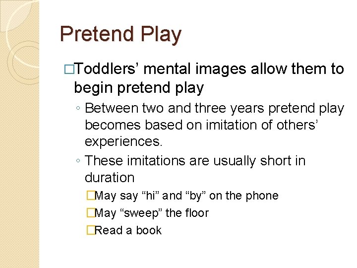 Pretend Play �Toddlers’ mental images allow them to begin pretend play ◦ Between two