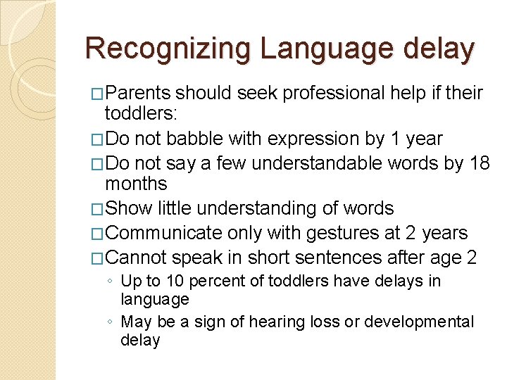 Recognizing Language delay �Parents should seek professional help if their toddlers: �Do not babble