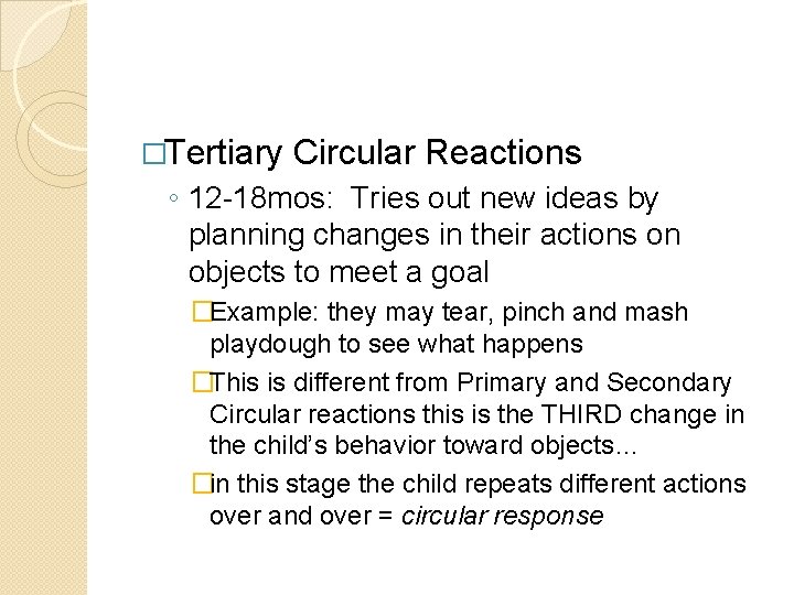 �Tertiary Circular Reactions ◦ 12 -18 mos: Tries out new ideas by planning changes