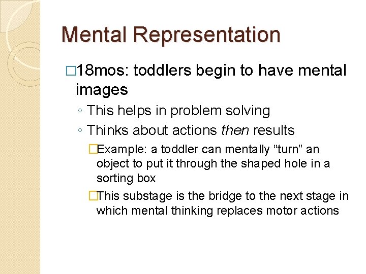 Mental Representation � 18 mos: toddlers begin to have mental images ◦ This helps