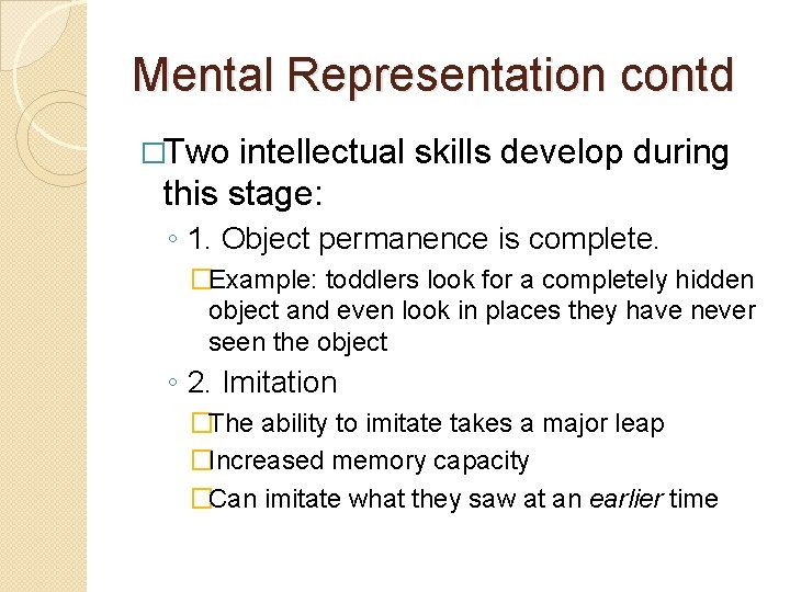 Mental Representation contd �Two intellectual skills develop during this stage: ◦ 1. Object permanence