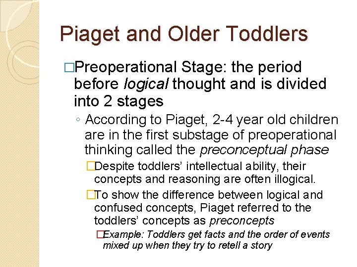 Piaget and Older Toddlers �Preoperational Stage: the period before logical thought and is divided