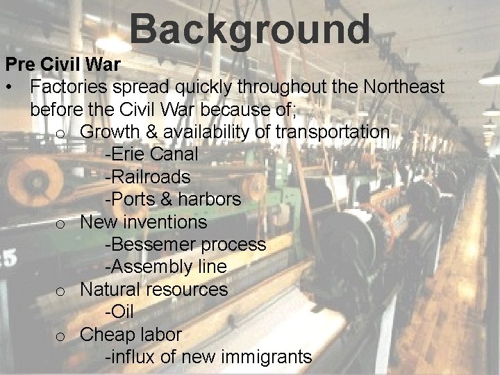 Background Pre Civil War • Factories spread quickly throughout the Northeast before the Civil