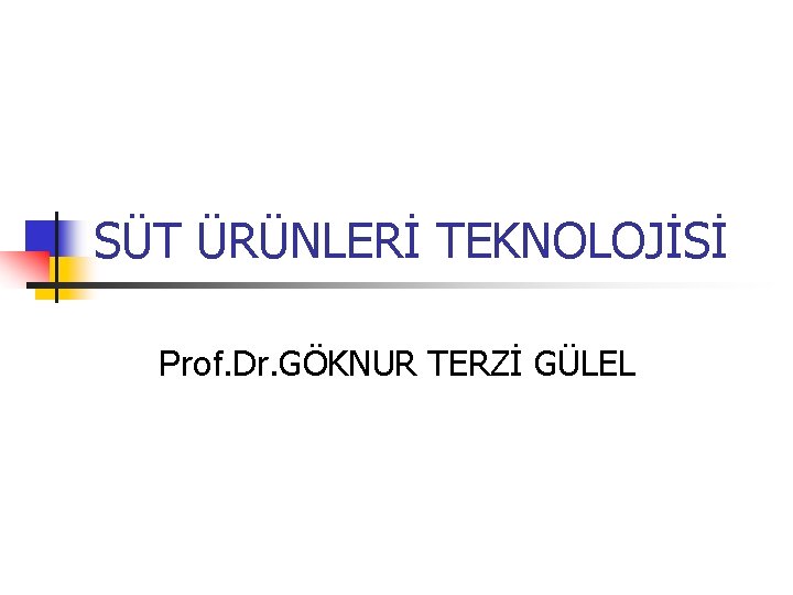 SÜT ÜRÜNLERİ TEKNOLOJİSİ Prof. Dr. GÖKNUR TERZİ GÜLEL 