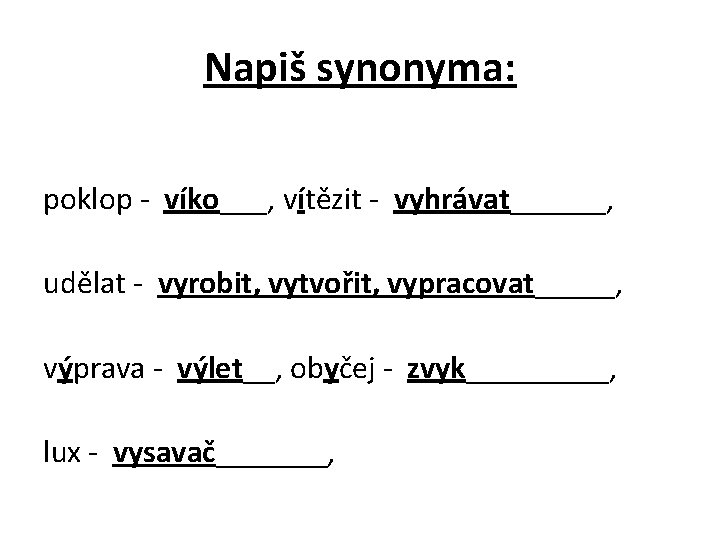 Napiš synonyma: poklop - víko___, vítězit - vyhrávat______, udělat - vyrobit, vytvořit, vypracovat_____, výprava