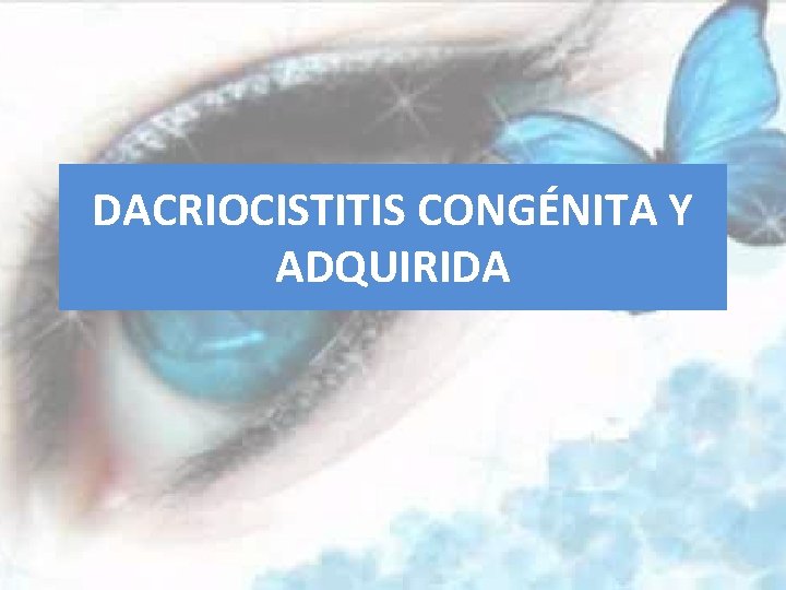 DACRIOCISTITIS CONGÉNITA Y ADQUIRIDA 