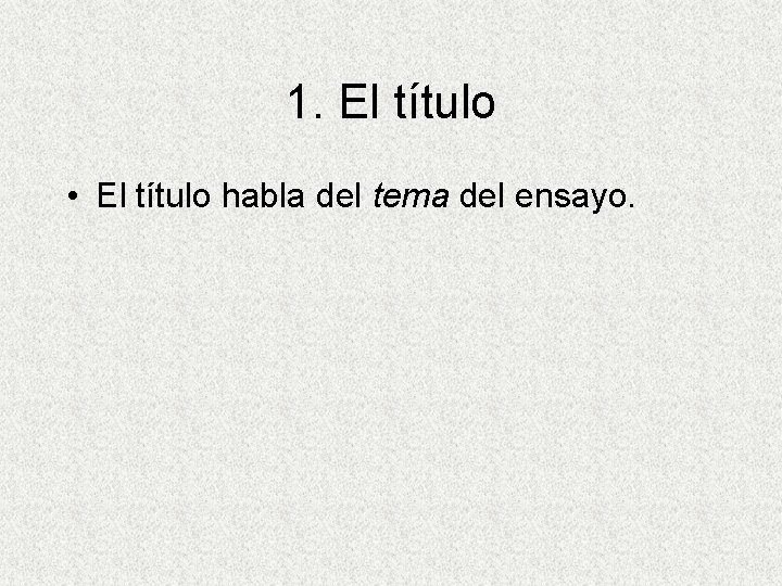 1. El título • El título habla del tema del ensayo. 