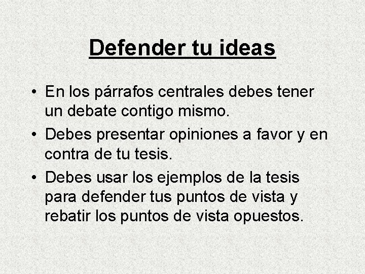 Defender tu ideas • En los párrafos centrales debes tener un debate contigo mismo.