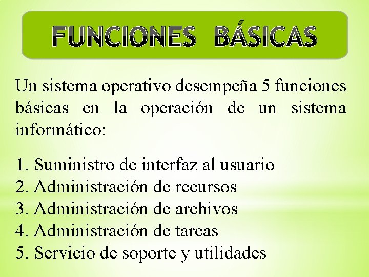 FUNCIONES BÁSICAS Un sistema operativo desempeña 5 funciones básicas en la operación de un