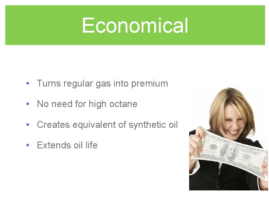 Economical • Turns regular gas into premium • No need for high octane •