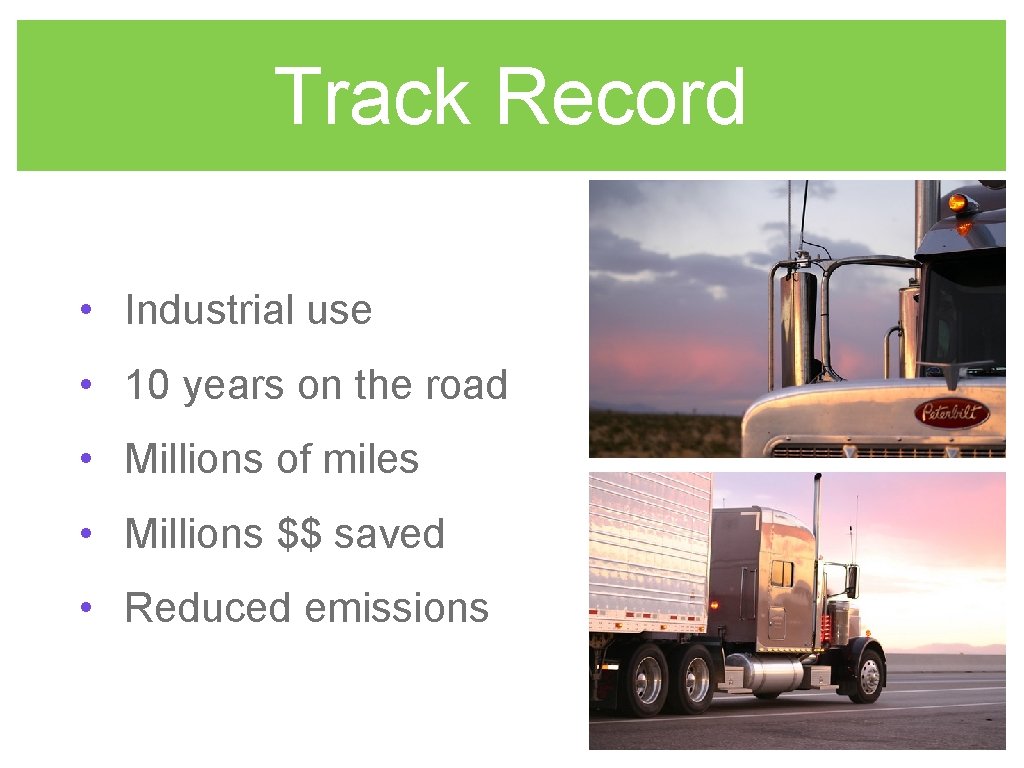 Track Record • Industrial use • 10 years on the road • Millions of