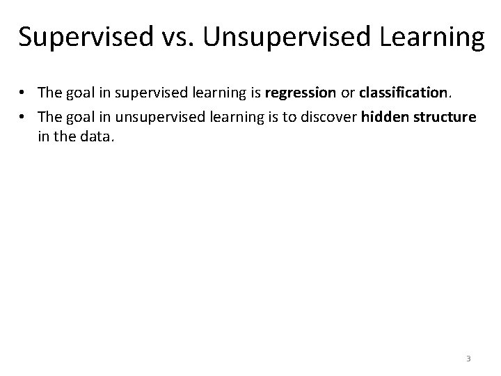 Supervised vs. Unsupervised Learning • The goal in supervised learning is regression or classification.