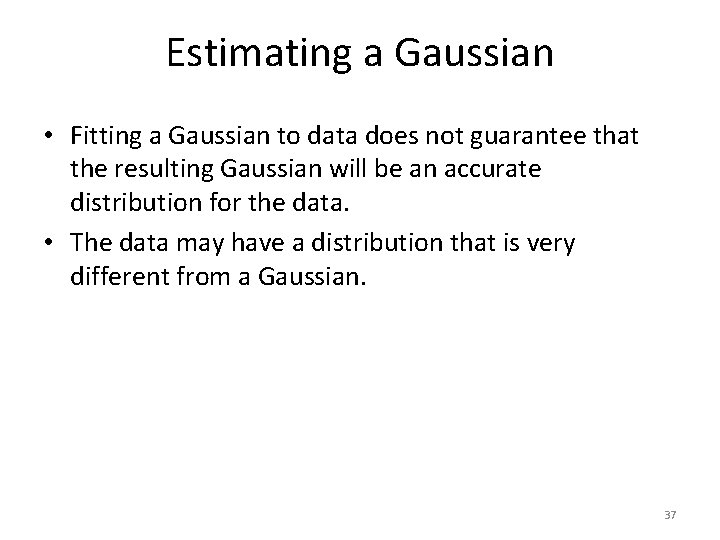 Estimating a Gaussian • Fitting a Gaussian to data does not guarantee that the