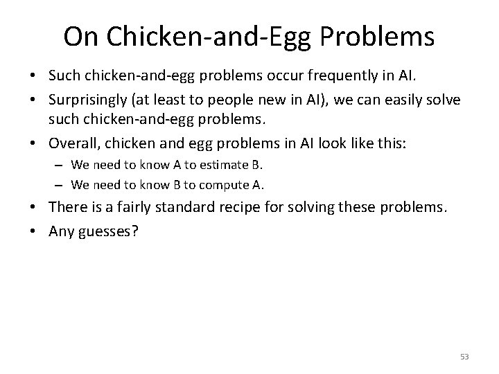 On Chicken-and-Egg Problems • Such chicken-and-egg problems occur frequently in AI. • Surprisingly (at