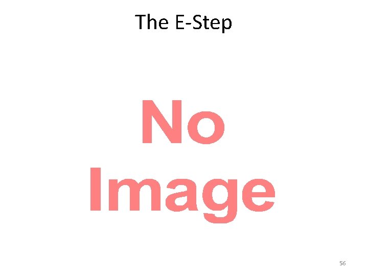 The E-Step • 56 