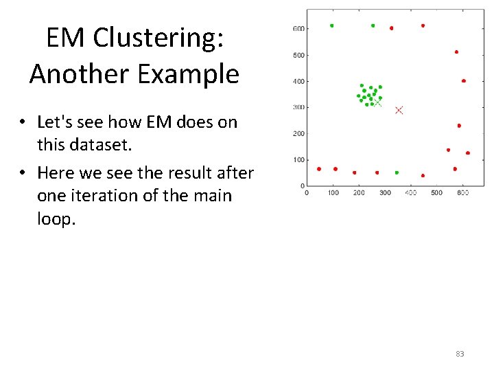 EM Clustering: Another Example • Let's see how EM does on this dataset. •