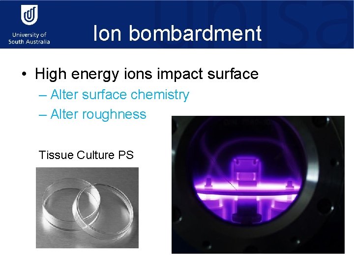 Ion bombardment • High energy ions impact surface – Alter surface chemistry – Alter